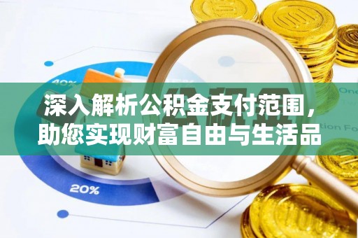 漠河深入解析公积金支付范围，助您实现财富自由与生活品质提升