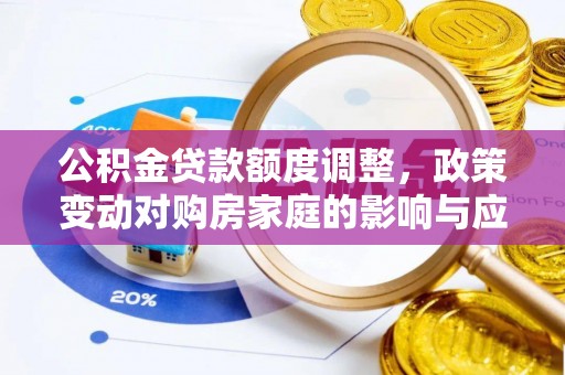 漠河公积金贷款额度调整，政策变动对购房家庭的影响与应对策略
