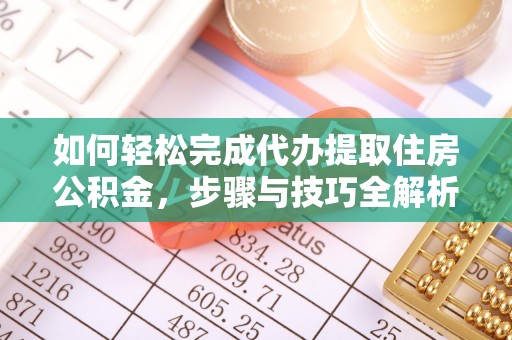 漠河如何轻松完成代办提取住房公积金，步骤与技巧全解析
