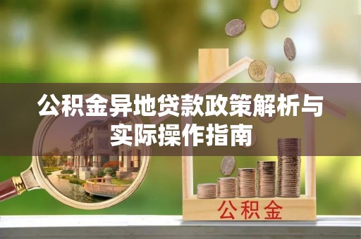 漠河公积金异地贷款政策解析与实际操作指南