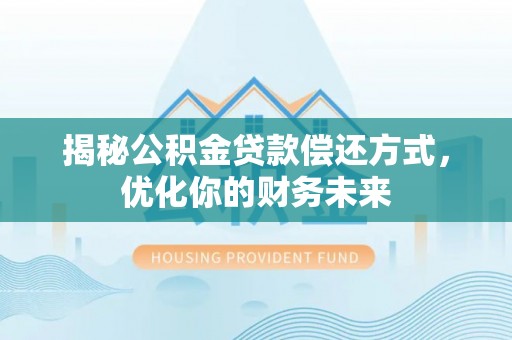 漠河揭秘公积金贷款偿还方式，优化你的财务未来
