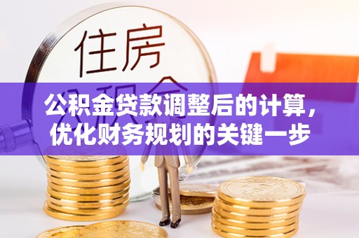 漠河公积金贷款调整后的计算，优化财务规划的关键一步