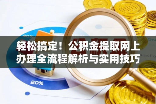 漠河轻松搞定！公积金提取网上办理全流程解析与实用技巧