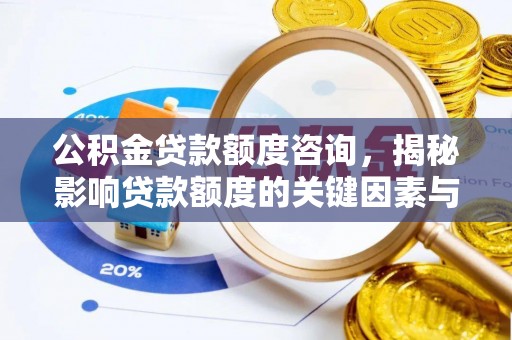 漠河公积金贷款额度咨询，揭秘影响贷款额度的关键因素与实用攻略