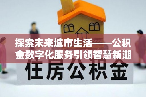 漠河探索未来城市生活——公积金数字化服务引领智慧新潮流