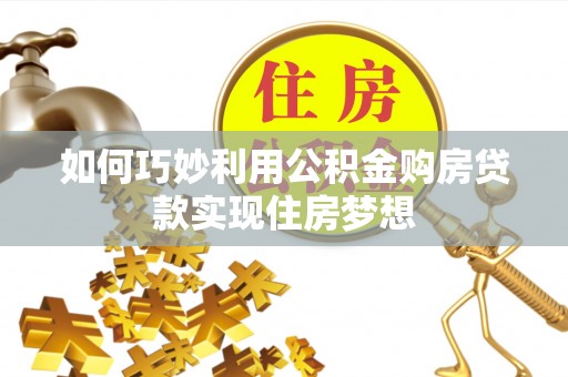 漠河如何巧妙利用公积金购房贷款实现住房梦想