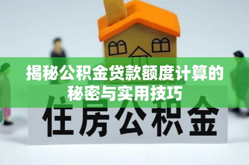 漠河揭秘公积金贷款额度计算的秘密与实用技巧