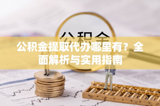 漠河公积金提取代办哪里有？全面解析与实用指南