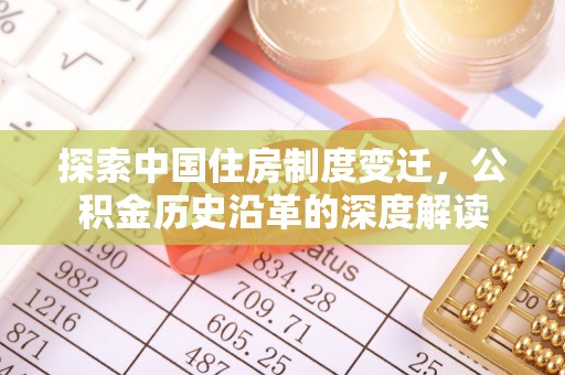 漠河探索中国住房制度变迁，公积金历史沿革的深度解读