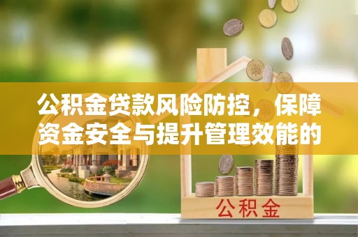 漠河公积金贷款风险防控，保障资金安全与提升管理效能的多维度探索