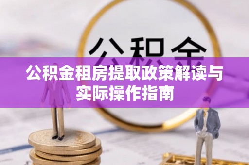 漠河公积金租房提取政策解读与实际操作指南