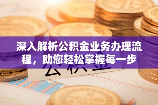 漠河深入解析公积金业务办理流程，助您轻松掌握每一步