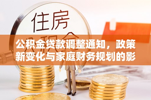 漠河公积金贷款调整通知，政策新变化与家庭财务规划的影响