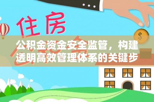 漠河公积金资金安全监管，构建透明高效管理体系的关键步骤