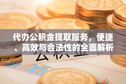漠河代办公积金提取服务，便捷、高效与合法性的全面解析