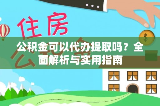 漠河公积金可以代办提取吗？全面解析与实用指南