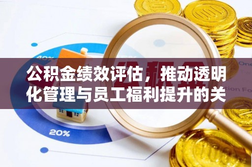 漠河公积金绩效评估，推动透明化管理与员工福利提升的关键