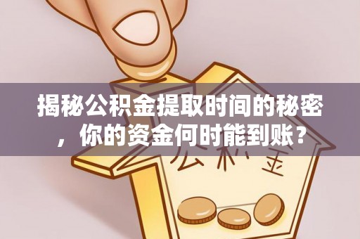 漠河揭秘公积金提取时间的秘密，你的资金何时能到账？