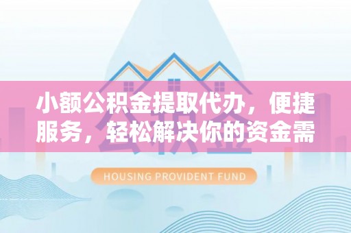 漠河小额公积金提取代办，便捷服务，轻松解决你的资金需求