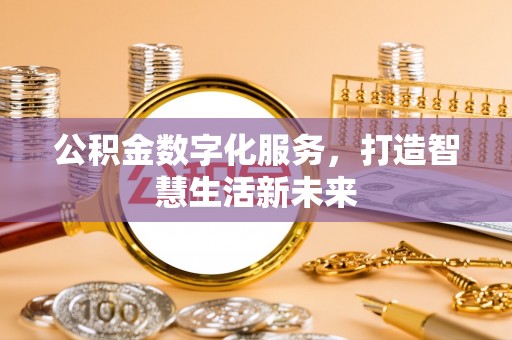 漠河公积金数字化服务，打造智慧生活新未来