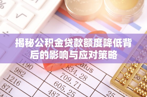 漠河揭秘公积金贷款额度降低背后的影响与应对策略