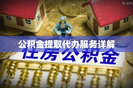 漠河公积金提取代办服务详解