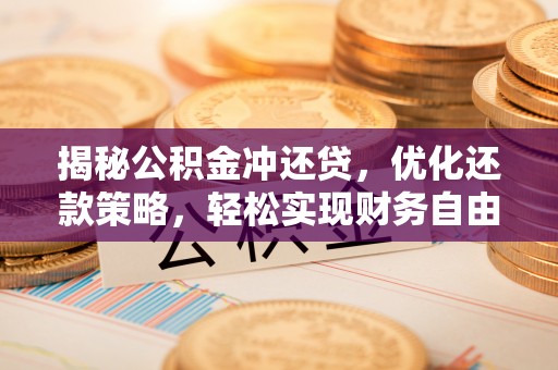 漠河揭秘公积金冲还贷，优化还款策略，轻松实现财务自由